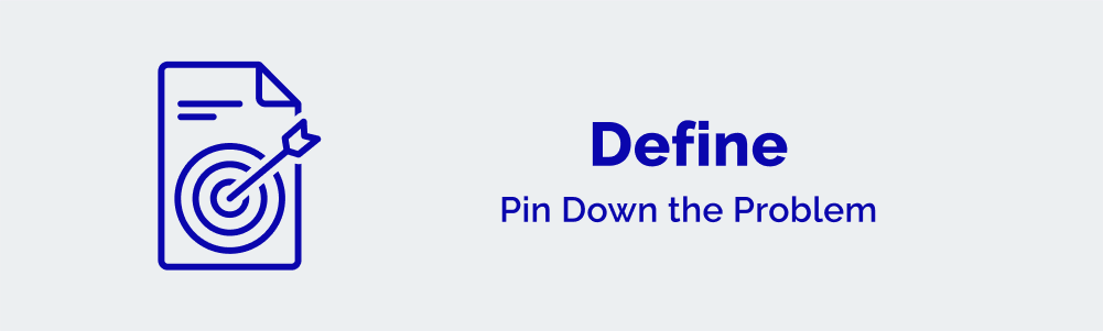 Define - Pin Down the Problem