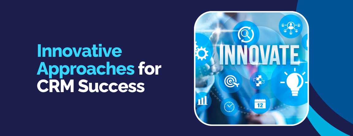 Innovative strategies for CRM success and improved customer engagement