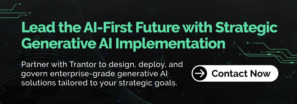 Call to action: Lead the AI-First Future with Strategic Generative AI Implementation, partner with Trantor.