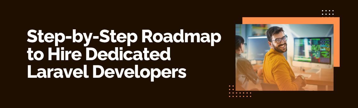 Step-by-Step Roadmap to Hire Dedicated Laravel Developers, next to a photo of a smiling developer at a computer.