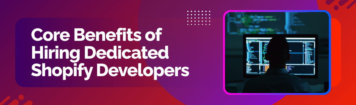 Core Benefits of Hiring Dedicated Shopify Developers, with a picture of a developer working at a monitor displaying code.