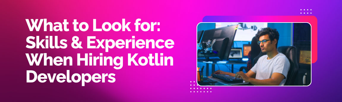 What to Look for: Skills & Experience When Hiring Kotlin Developers, showing a programmer working on a computer in a dark room.