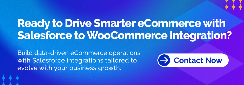 Call to action banner: Ready to Drive Smarter eCommerce with Salesforce to WooCommerce Integration? Contact Now.