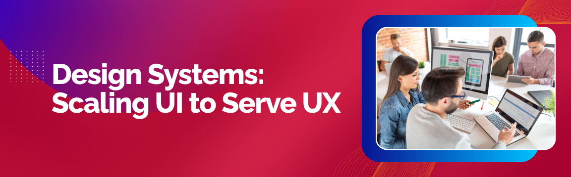 Design systems for scaling UI to improve user experience
