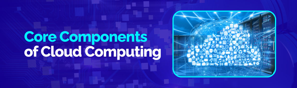 Core components of cloud computing including infrastructure, networking, storage, and security.