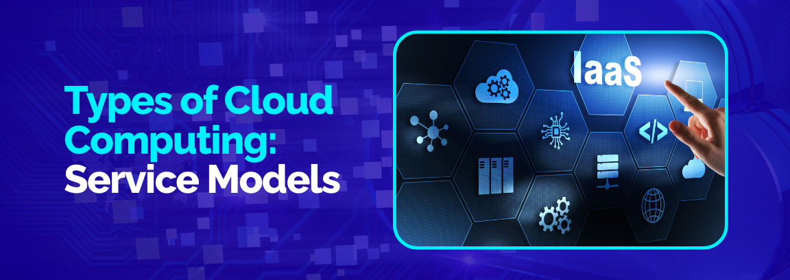 Types of cloud computing service models such as IaaS, PaaS, and SaaS.