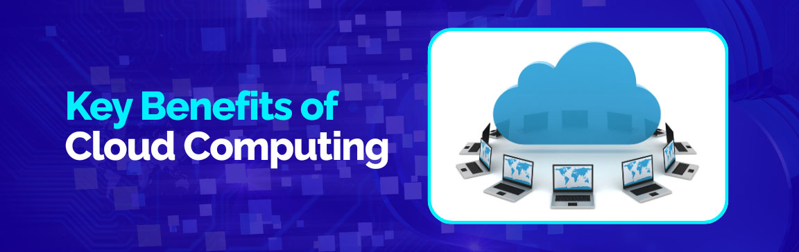 Key benefits of cloud computing such as scalability, cost efficiency, and flexibility.