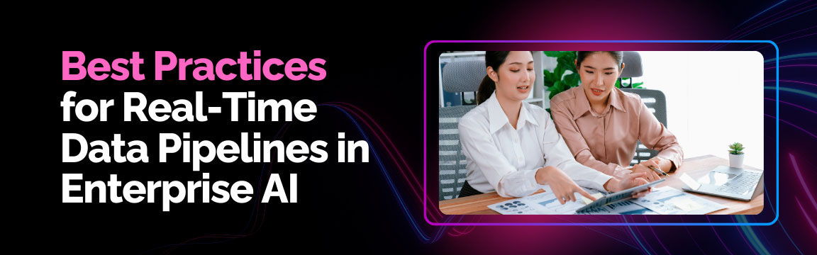 Best practices for real-time data pipelines in enterprise AI with business team collaboration