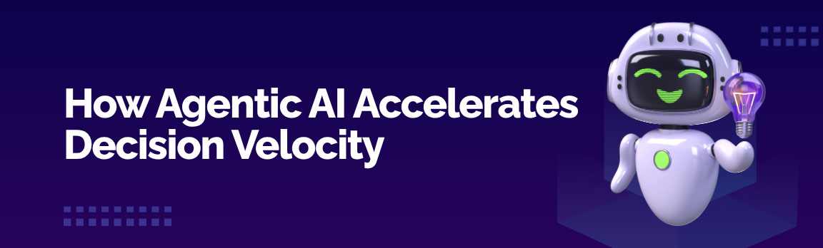 How agentic AI accelerates decision velocity through automation, intelligent agents, and real-time data processing