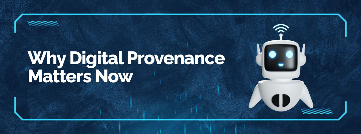 Why digital provenance matters for AI-generated content, focusing on trust, misinformation prevention, and authenticity