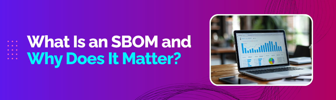 What is SBOM and why it matters in software supply chain security for tracking dependencies and vulnerabilities